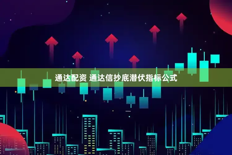 通达配资 通达信抄底潜伏指标公式